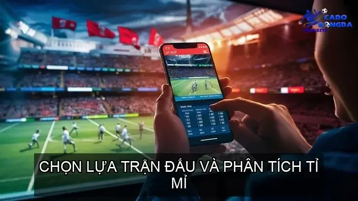 Chọn Lựa Trận Đấu và Phân Tích Tỉ Mỉ