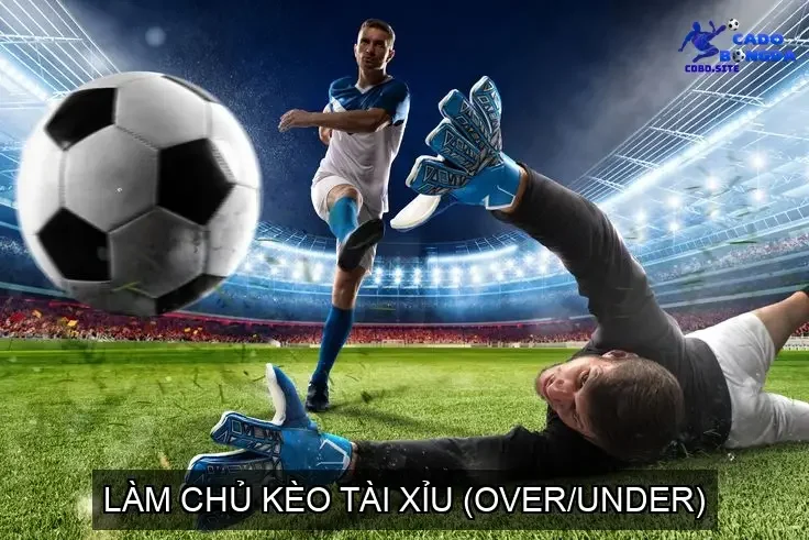 Làm Chủ Kèo Tài Xỉu (Over/Under)