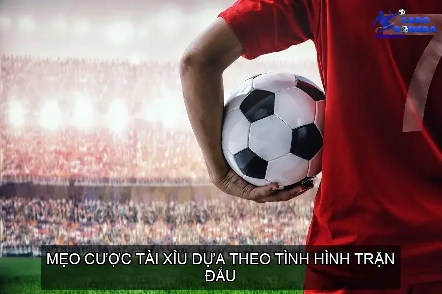 Mẹo Cược Tài Xỉu Dựa Theo Tình Hình Trận Đấu