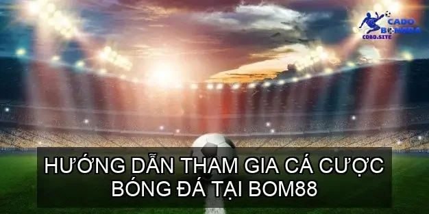 Hướng Dẫn Tham Gia Cá Cược Bóng Đá Tại BOM88