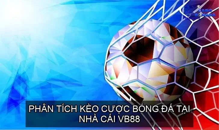 Phân Tích Kèo Cược Bóng Đá Tại Nhà Cái VB88