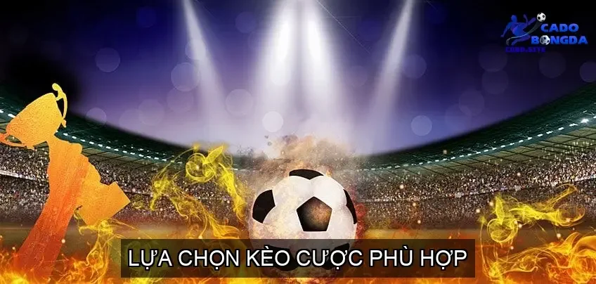 Lựa Chọn Kèo Cược Phù Hợp