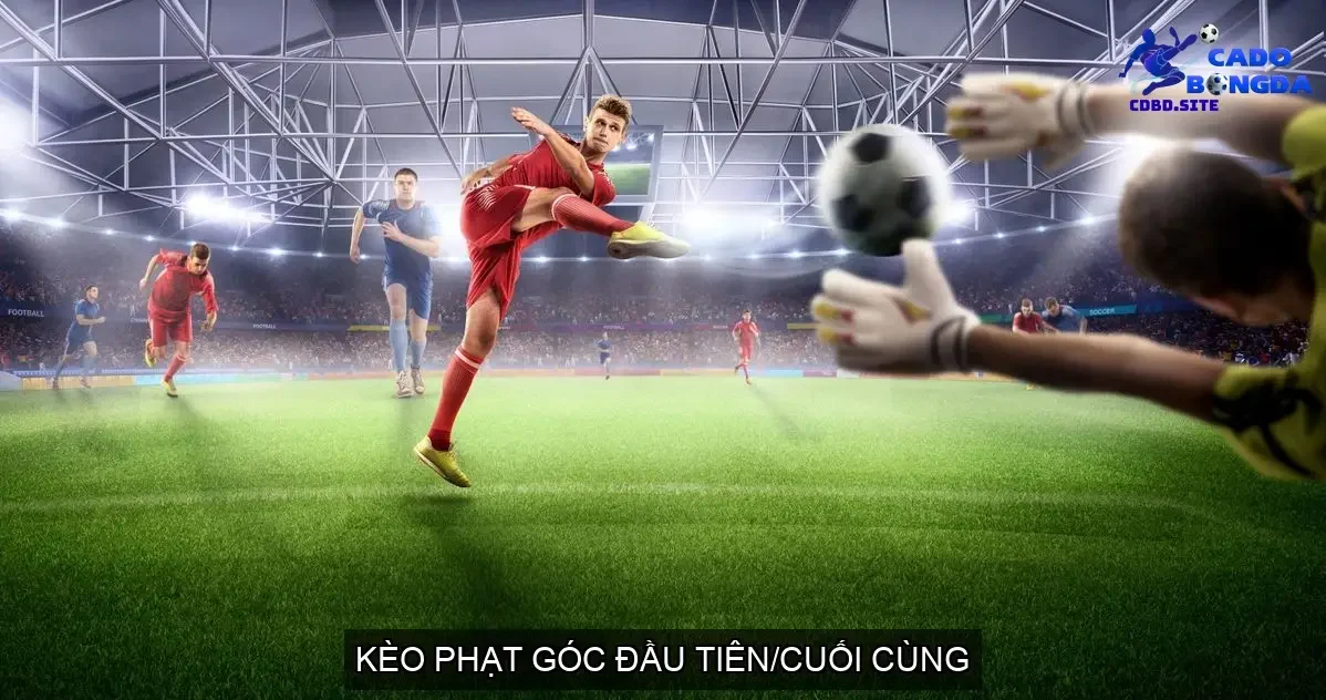 Kèo Phạt Góc Đầu Tiên/Cuối Cùng