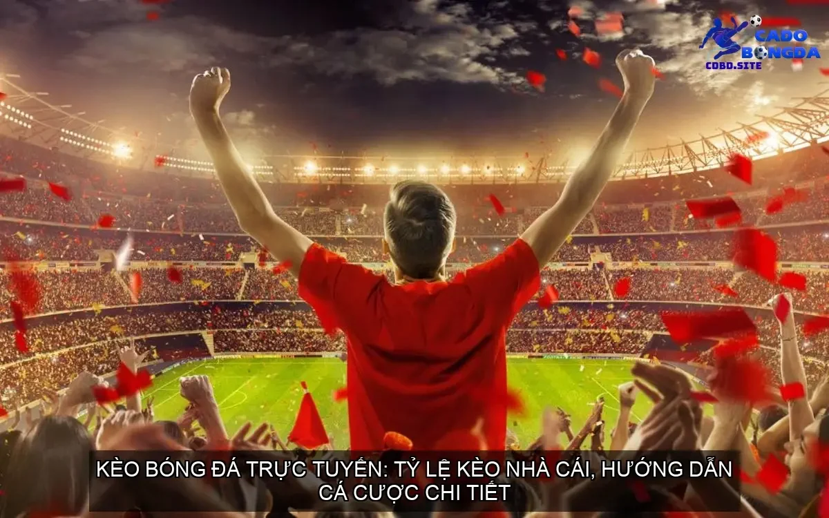 Kèo Bóng Đá Trực Tuyến: Tỷ Lệ Kèo Nhà Cái, Hướng Dẫn Cá Cược Chi Tiết