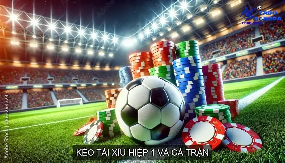 Kèo tài xỉu hiệp 1 và cả trận
