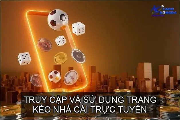 Truy Cập Và Sử Dụng Trang Kèo Nhà Cái Trực Tuyến