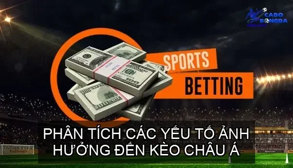 Phân Tích Các Yếu Tố Ảnh Hưởng Đến Kèo Châu Á