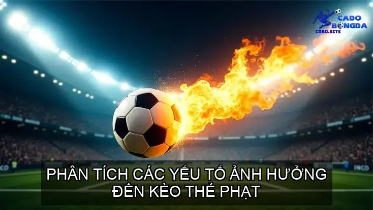 Phân Tích Các Yếu Tố Ảnh Hưởng Đến Kèo Thẻ Phạt
