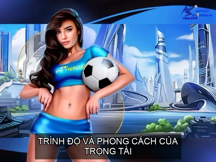 Trình Độ Và Phong Cách Của Trọng Tài