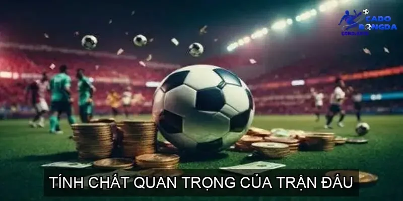 Tính Chất Quan Trọng Của Trận Đấu
