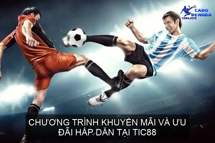 Chương Trình Khuyến Mãi và Ưu Đãi Hấp Dẫn Tại TIC88