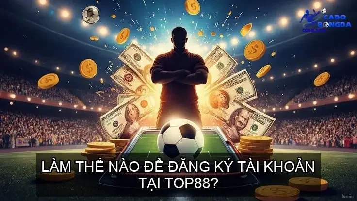 Làm thế nào để đăng ký tài khoản tại TOP88?